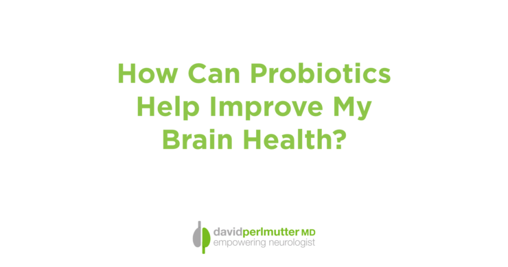 How Can Probiotics Help Improve My Brain Health?