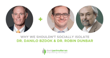 The Empowering Neurologist – David Perlmutter, M.D., and Drs. Danilo Bzdok and Robin Dunbar